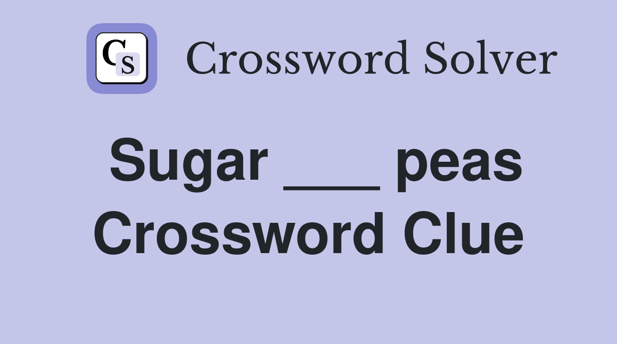 Sugar Pea Crossword: 25 Answers or Just One?